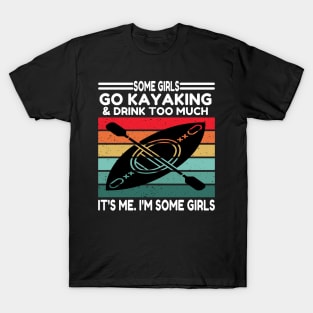 Some Girls Go Kayaking And Drink Too T-Shirt